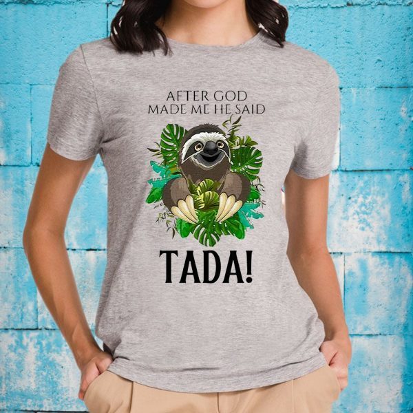 Sloth After God Made Me He Said Tada T-Shirts