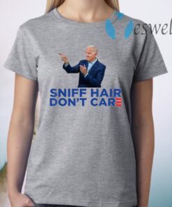 Sniff Hair Don’t Care – Funny Creepy Awkward Joe Biden Meme T-Shirt