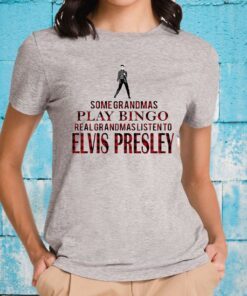 Some Grandmas Play Bingo Real Grandmas Listen To Elvis Presley T-Shirts