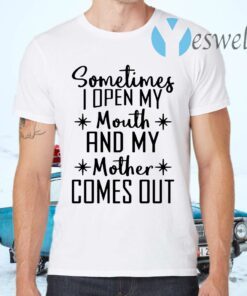 Sometimes I Open My Mouth And My Mother Comes Out T-Shirts