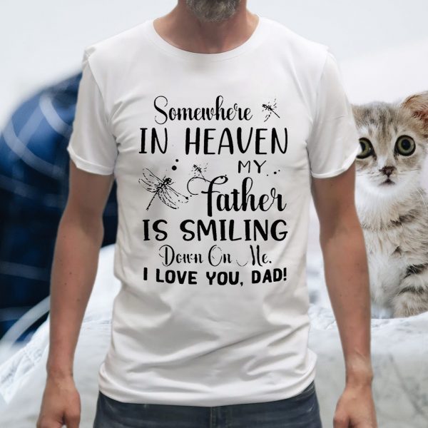 Somewhere In Heaven My Father Is Smiling Down On Me I Love You Dad T-Shirts