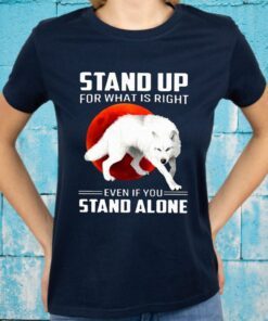 Stand Up For What Is Right Even If You Stand Alone White Wolf Version T-Shirt