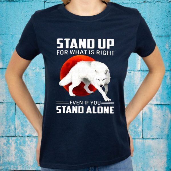 Stand Up For What Is Right Even If You Stand Alone White Wolf Version T-Shirt