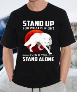 Stand Up For What Is Right Even If You Stand Alone White Wolf Version T-Shirts