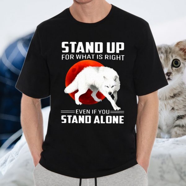 Stand Up For What Is Right Even If You Stand Alone White Wolf Version T-Shirts