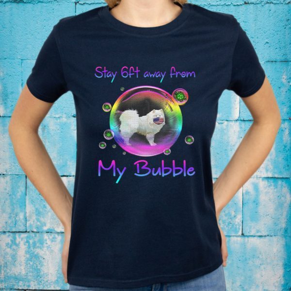 Stay 6Ft Away From My Bubble Samoyed Dog T-Shirt