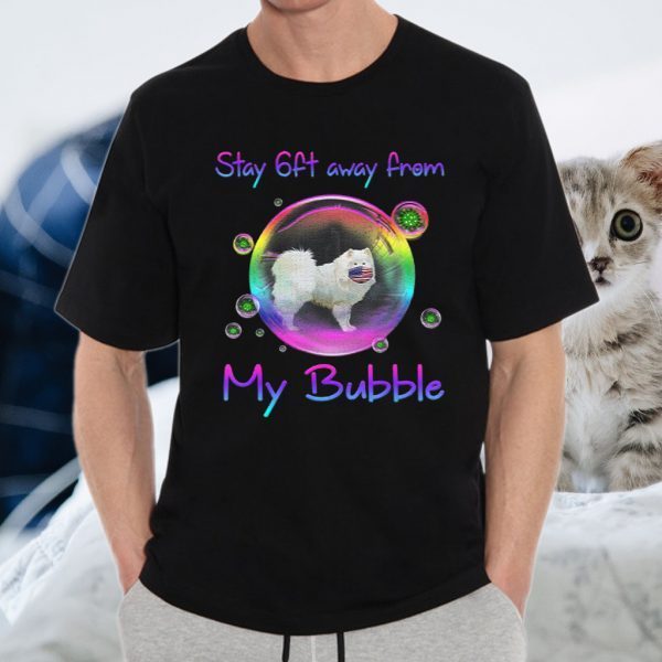 Stay 6Ft Away From My Bubble Samoyed Dog T-Shirts