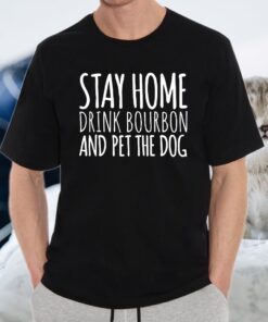 Stay Home Drink Bourbon And Pet The Dog T-Shirt