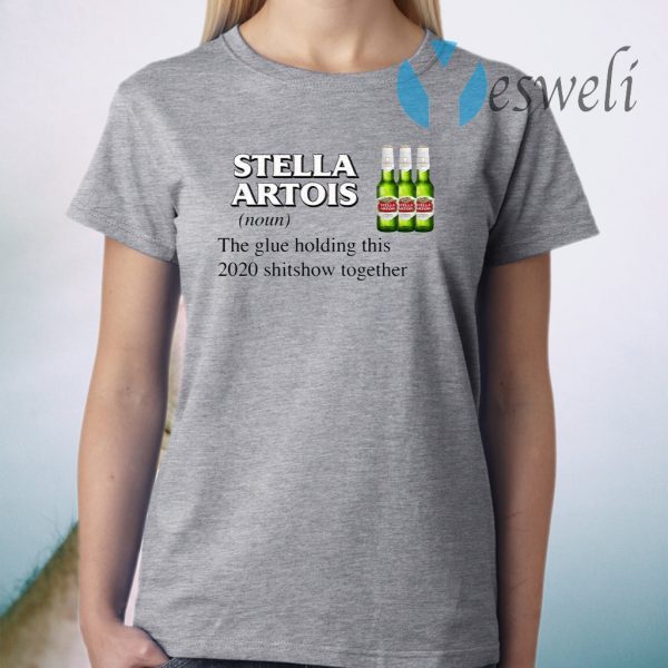 Stella Artois The Glue Holding This 2020 Shitshow Together T-Shirt