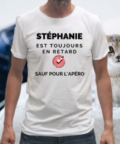 Stéphanie Est Toujours En Retard Sauf Pour L'apéro T-Shirts