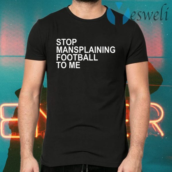 Stop Mansplaining Football To Me Women Love Football T-Shirts