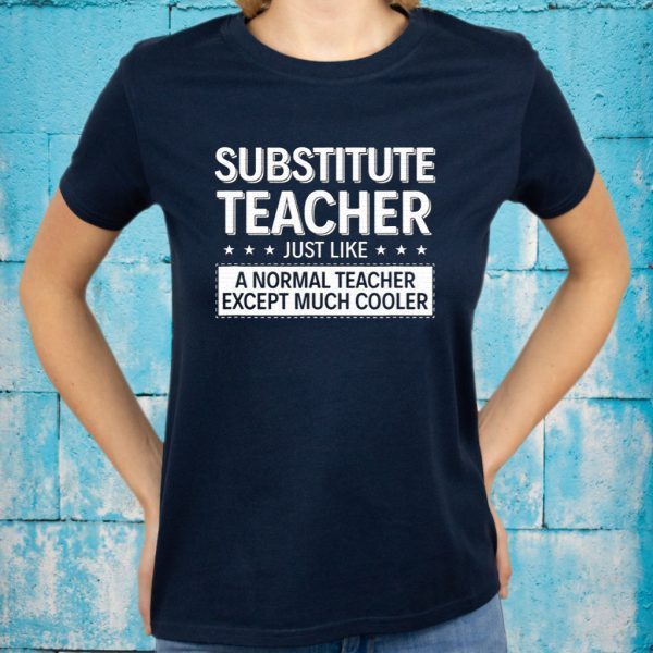 Substitute Teacher Just Like A Normal Teacher T-Shirt