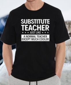 Substitute Teacher Just Like A Normal Teacher T-Shirts