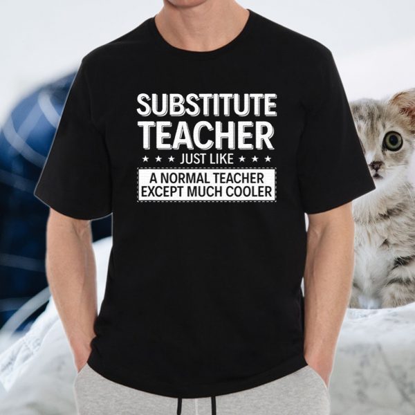 Substitute Teacher Just Like A Normal Teacher T-Shirts