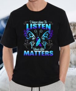 Suicide Prevention Awareness Butterfly I Have Time To Listen Your Life Matters T-Shirt