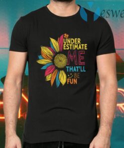 Sunflower Colorful Underestimate Me Thatll Be Fun T-Shirts
