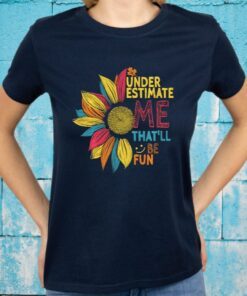 Sunflower Colorful Underestimate Me That’ll Be Fun T-Shirts