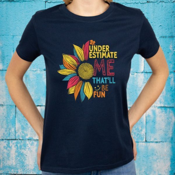 Sunflower Colorful Underestimate Me That’ll Be Fun T-Shirts