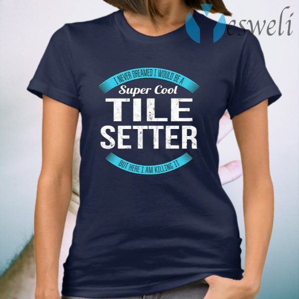Super Cool Tile Setter T-Shirts