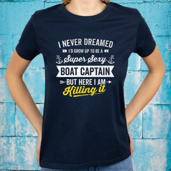 Super Sexy Boat Captain Sailor Boating Owner Boat Lover Gift T-Shirt