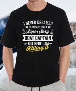 Super Sexy Boat Captain Sailor Boating Owner Boat Lover Gift T-Shirts