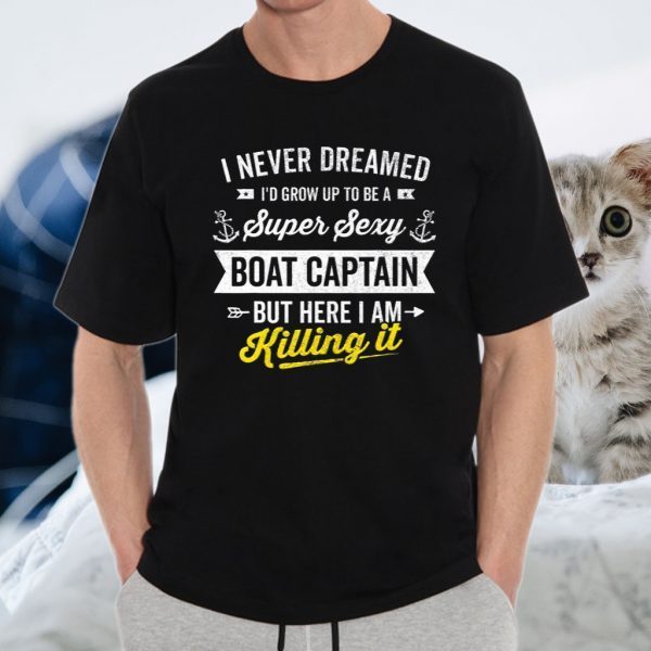 Super Sexy Boat Captain Sailor Boating Owner Boat Lover Gift T-Shirts