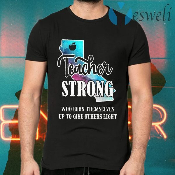 Teacher Strong Who Burn Themselves Up To Give Others Light T-Shirts