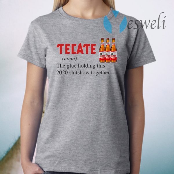 Tecate The Glue Holding This 2020 Shitshow Together T-Shirts