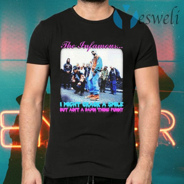 The Infamous i might crack a smile but ain’t a damn thing funny T-Shirts