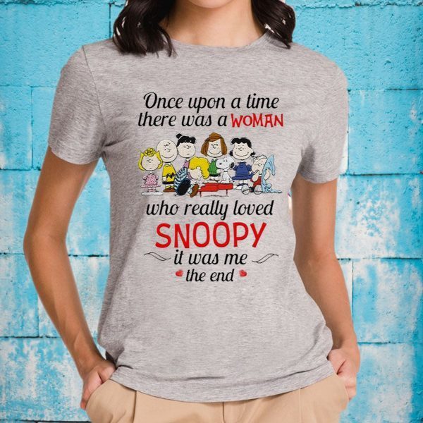 The Peanuts characters Once upon a time there was a Woman who really loved Snoopy it was me the end T-Shirt