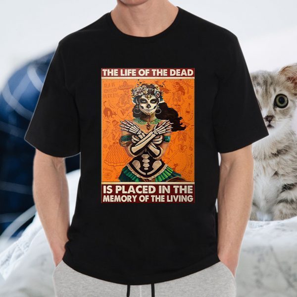The life of the dead is placed in the memory of the living T-Shirts
