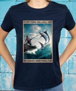 The old man and the sea Everything will kill you so choose something fun T-Shirt