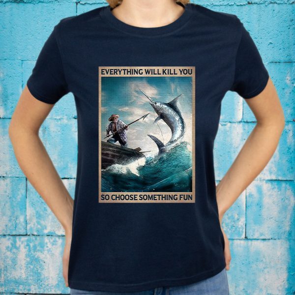 The old man and the sea Everything will kill you so choose something fun T-Shirt