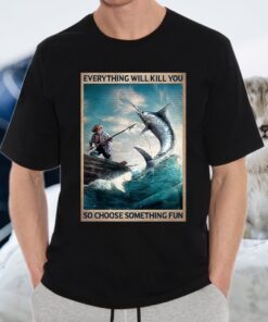 The old man and the sea Everything will kill you so choose something fun T-Shirts