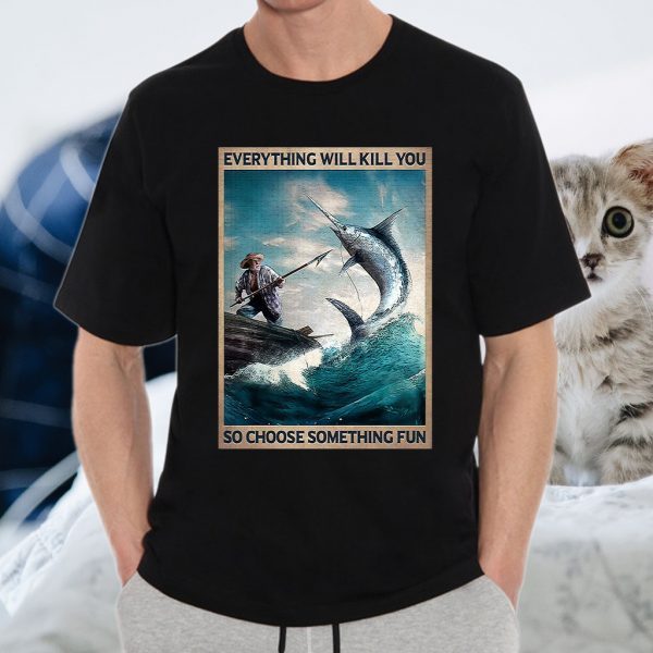 The old man and the sea Everything will kill you so choose something fun T-Shirts