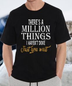 There's a million things i haven't done T-Shirt