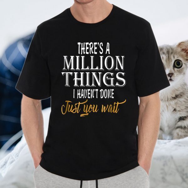 There's a million things i haven't done T-Shirt