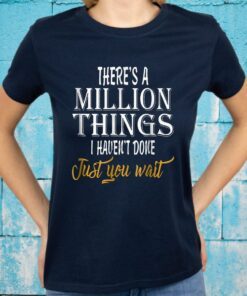 There's a million things i haven't done T-Shirts