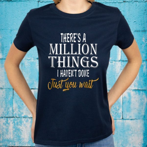 There's a million things i haven't done T-Shirts