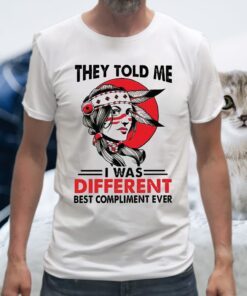 They Told Me I Was Different Best Compliment Ever T-Shirt