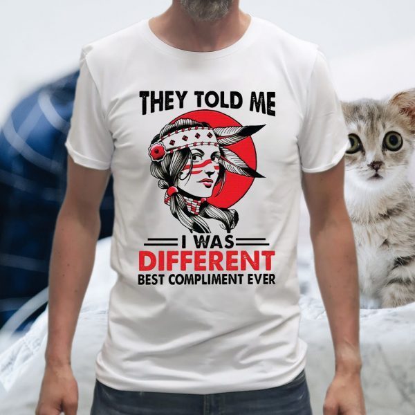 They Told Me I Was Different Best Compliment Ever T-Shirt