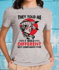 They Told Me I Was Different Best Compliment Ever T-Shirts