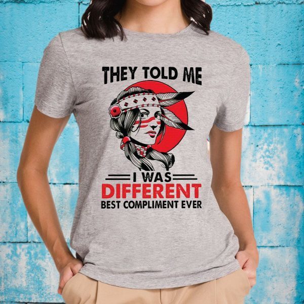 They Told Me I Was Different Best Compliment Ever T-Shirts