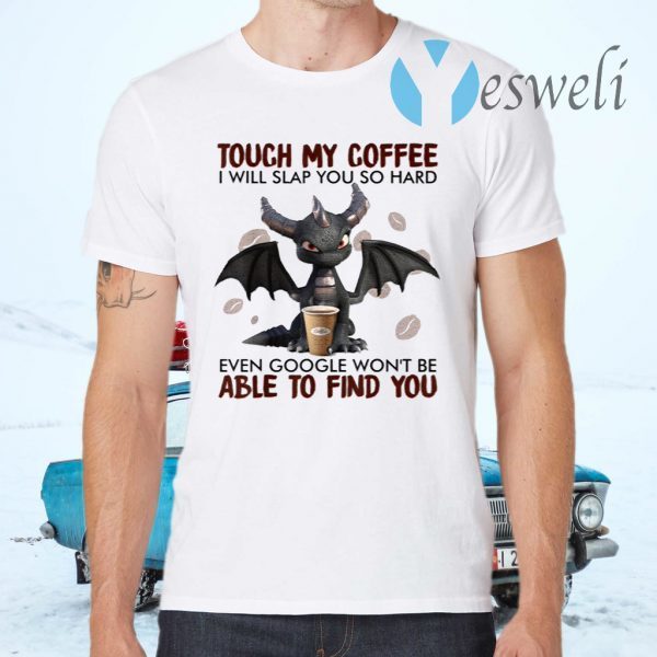 Touch My Coffee I Will Slap You So Hard Dragon Coffee Lovers T-Shirts