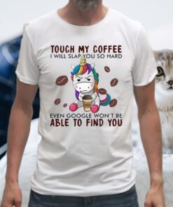 Touch My Coffee I Will Slap You So Hard Even Google Won't Be Able To Find You T-Shirt