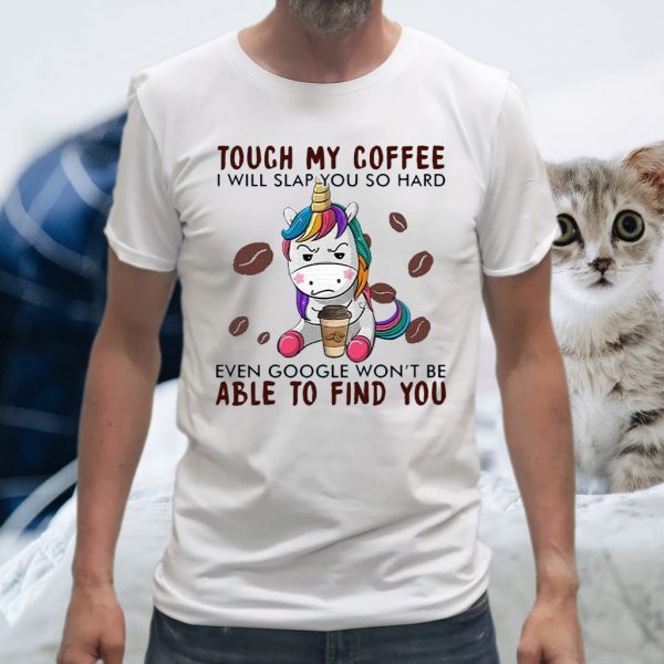 Touch My Coffee I Will Slap You So Hard Even Google Won't Be Able To Find You T-Shirt