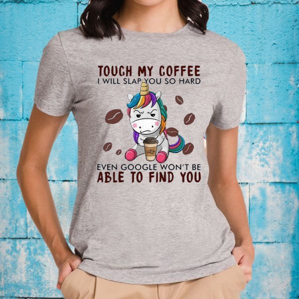 Touch My Coffee I Will Slap You So Hard Even Google Won't Be Able To Find You T-Shirts