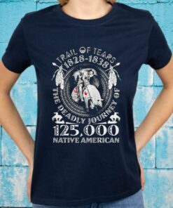 Trail of tears 1828 1838 the deadly journey of 125000 Native American T-Shirts