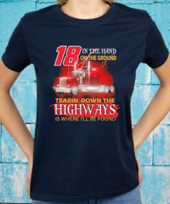 Trucker 18 in the hand on the ground tearin’ down the Highways is where I’ll be found T-Shirts