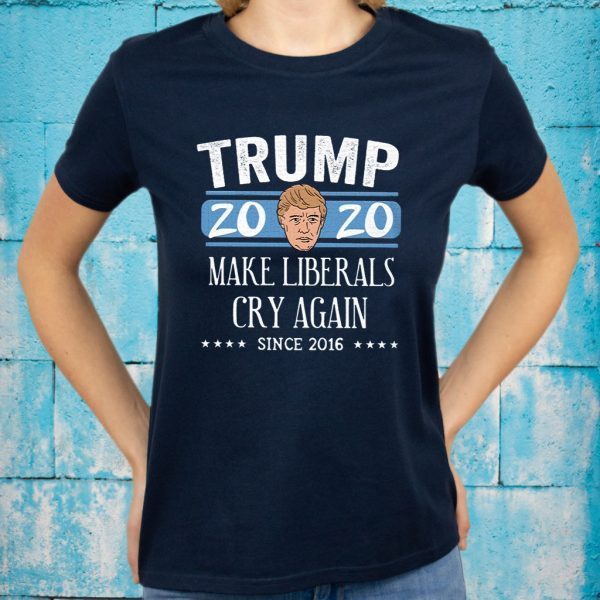 Trump 2020 Make Liberals Cry Again Since 2016 T-Shirts